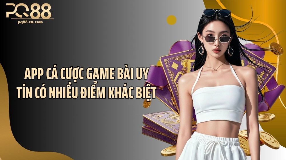 App cá cược game bài uy tín có nhiều điểm khác biệt