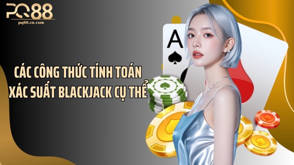 Các công thức tính toán xác suất blackjack cụ thể