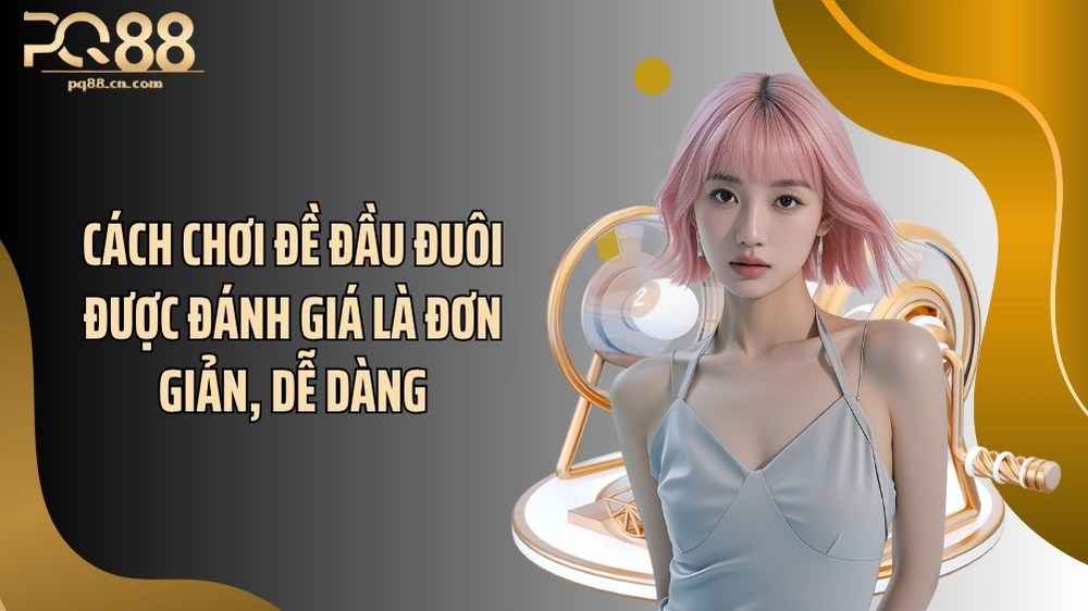 Cách chơi đề đầu đuôi được đánh giá là đơn giản, dễ dàng