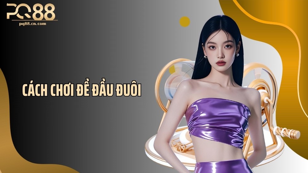 Cách Chơi Đề Đầu Đuôi