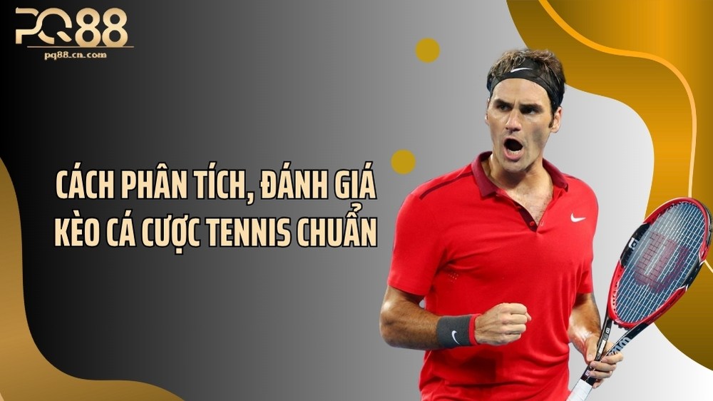 Cách phân tích, đánh giá kèo cá cược tennis chuẩn