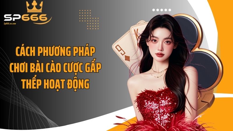 Cách phương pháp chơi bài cào cược gấp thếp hoạt động