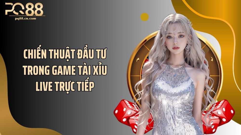 Chiến thuật đầu tư trong game tài xỉu live trực tiếp