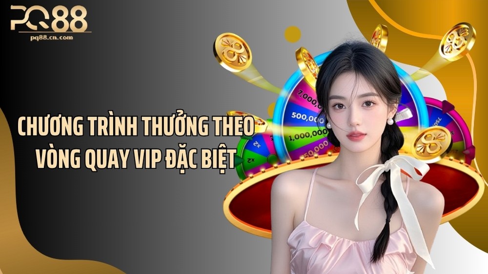 Chương trình thưởng theo vòng quay VIP đặc biệt