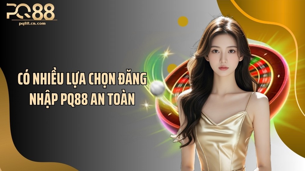 Có nhiều lựa chọn đăng nhập PQ88 an toàn