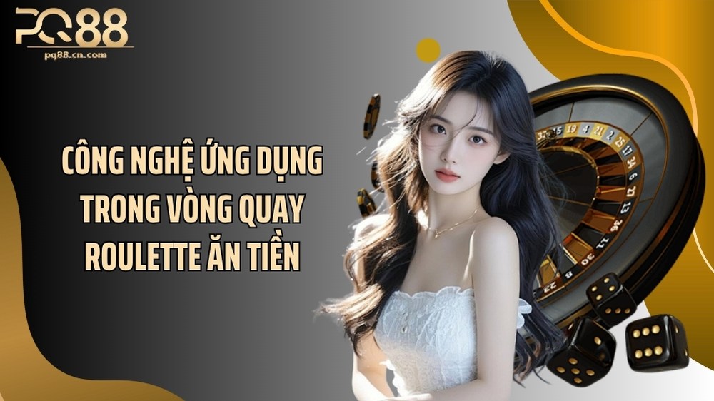 Công nghệ ứng dụng trong vòng quay roulette ăn tiền