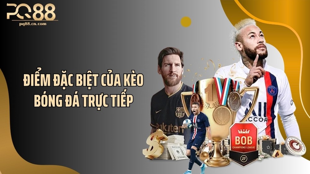 Điểm đặc biệt của kèo bóng đá trực tiếp