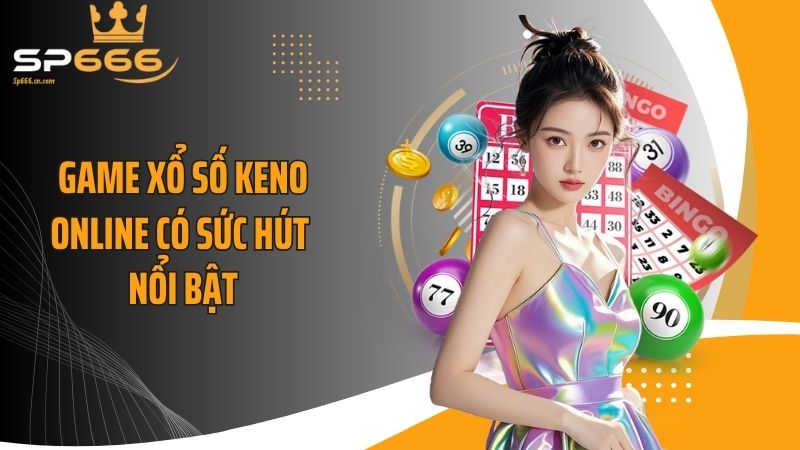 Game xổ số Keno online có sức hút nổi bật