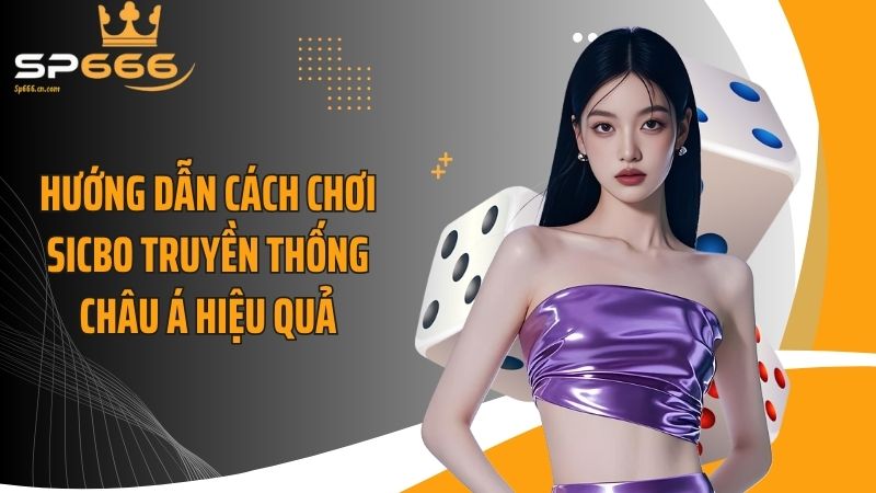 Hướng dẫn cách chơi sicbo truyền thống châu Á hiệu quả