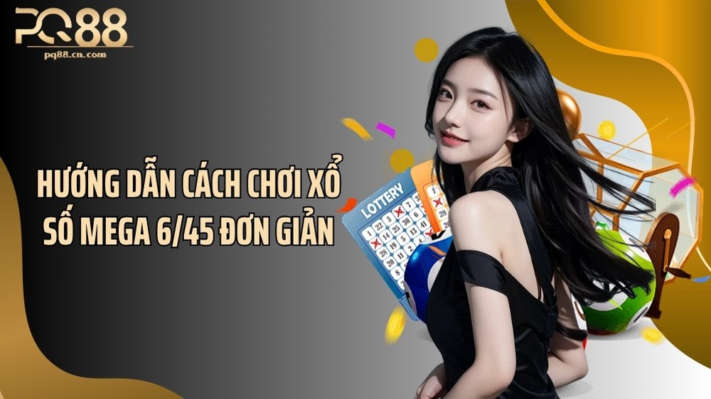 Hướng dẫn cách chơi xổ số Mega 6/45 đơn giản