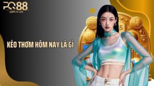 Kèo Thơm Hôm Nay Là Gì