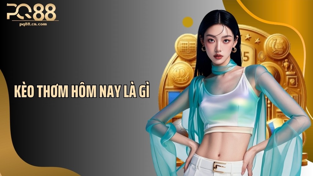 Kèo Thơm Hôm Nay Là Gì