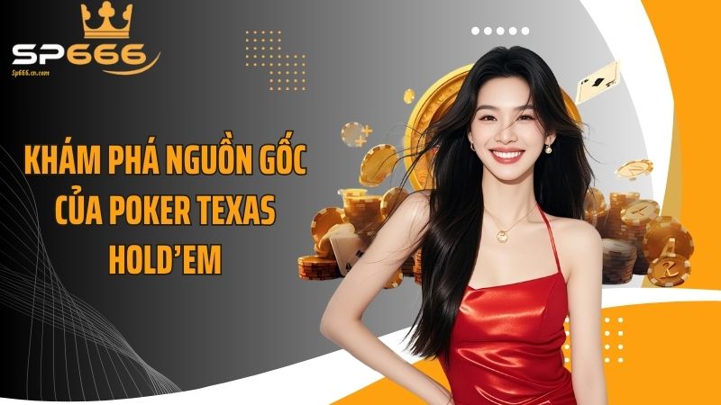 Khám phá nguồn gốc của Poker Texas Hold’em