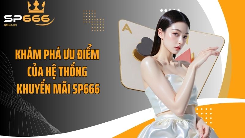 Khám phá ưu điểm của hệ thống khuyến mãi SP666