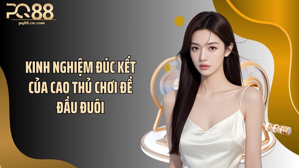 Kinh nghiệm đúc kết của cao thủ chơi đề đầu đuôi