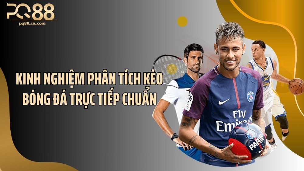 Kinh nghiệm phân tích kèo bóng đá trực tiếp chuẩn