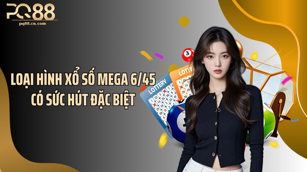 Loại hình xổ số Mega 6/45 có sức hút đặc biệt