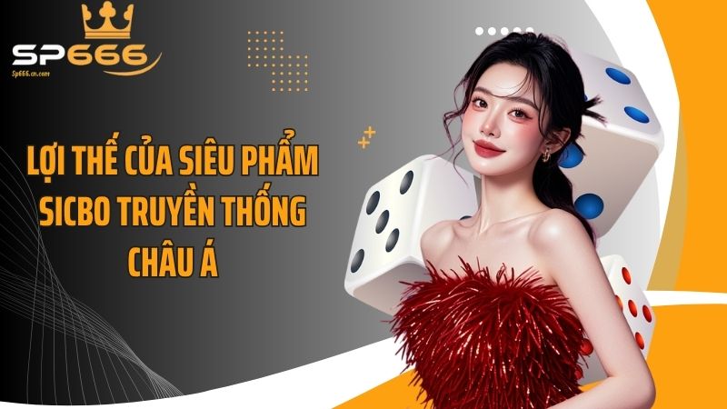 Lợi thế của siêu phẩm sicbo truyền thống châu Á