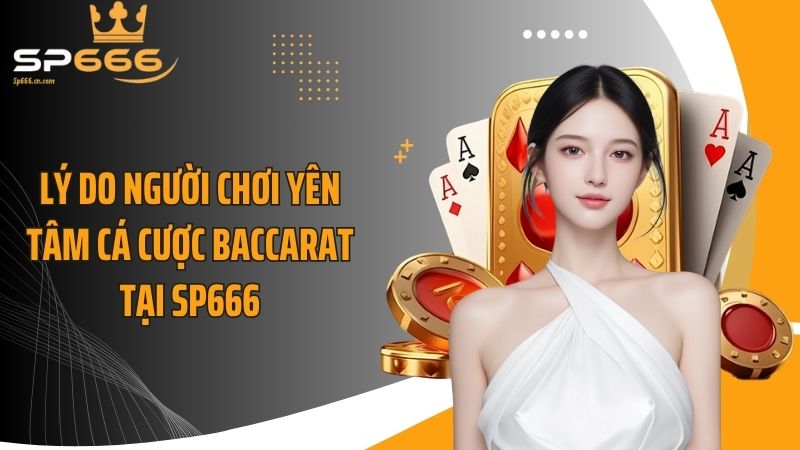 Lý do người chơi yên tâm cá cược baccarat tại SP666