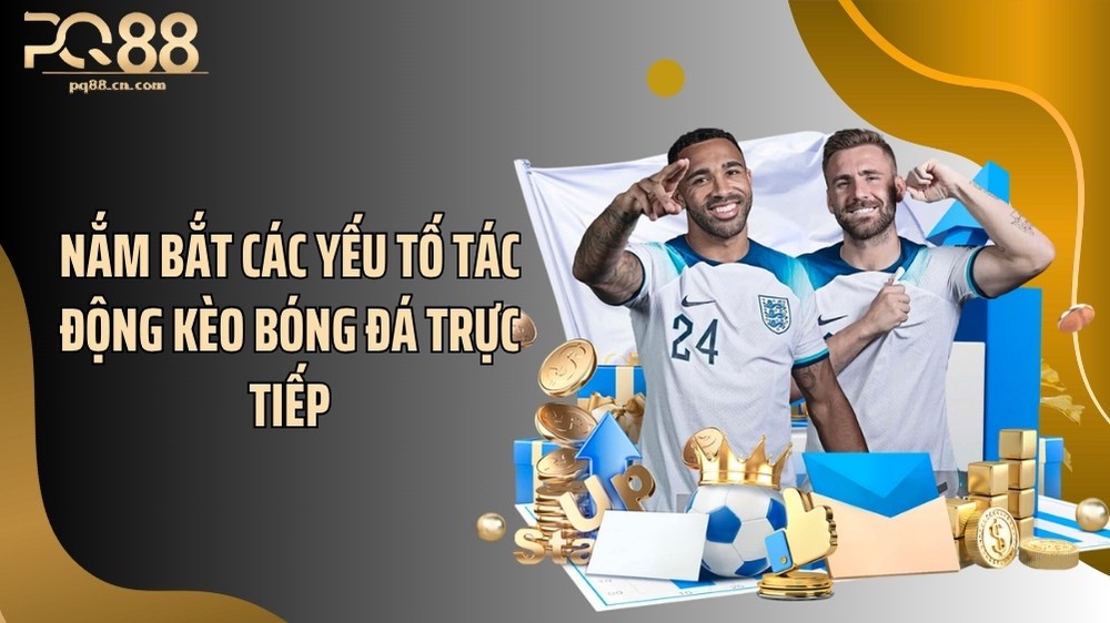 Nắm bắt các yếu tố tác động kèo bóng đá trực tiếp
