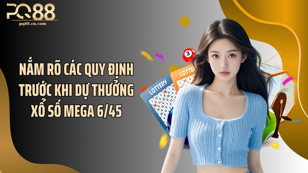 Nắm rõ các quy định trước khi dự thưởng xổ số Mega 6/45