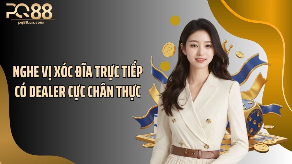 Nghe vị xóc đĩa trực tiếp có dealer cực chân thực