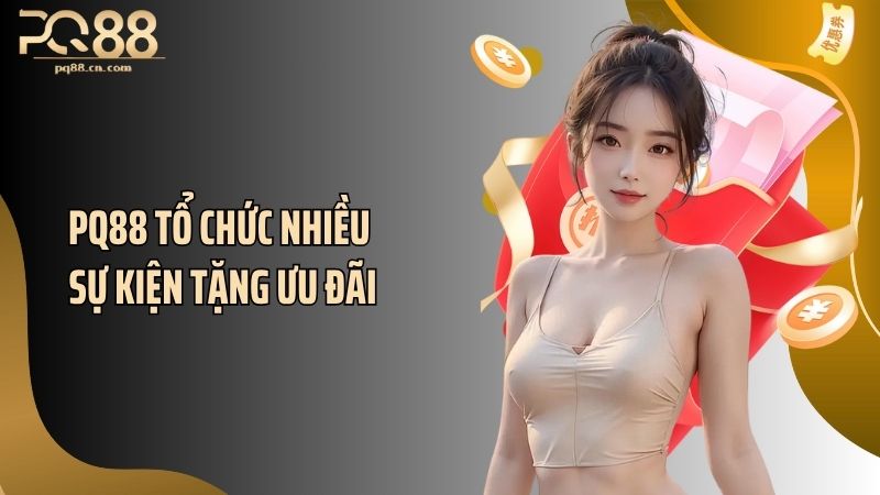 PQ88 tổ chức nhiều sự kiện tặng ưu đãi