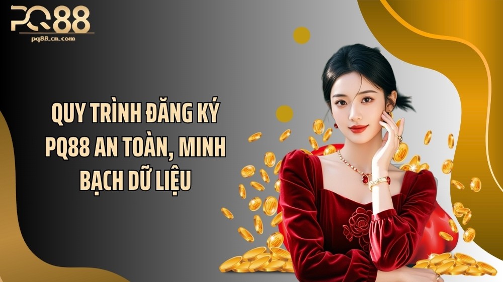Quy trình đăng ký PQ88 an toàn, minh bạch dữ liệu