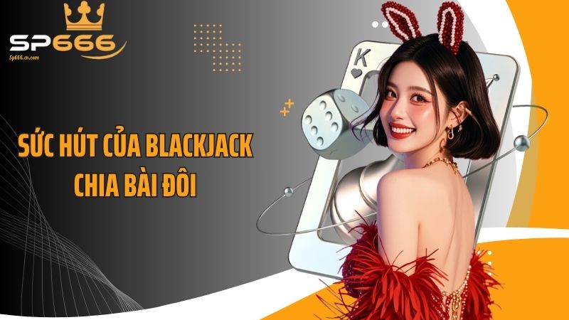 Sức hút của blackjack chia bài đôi