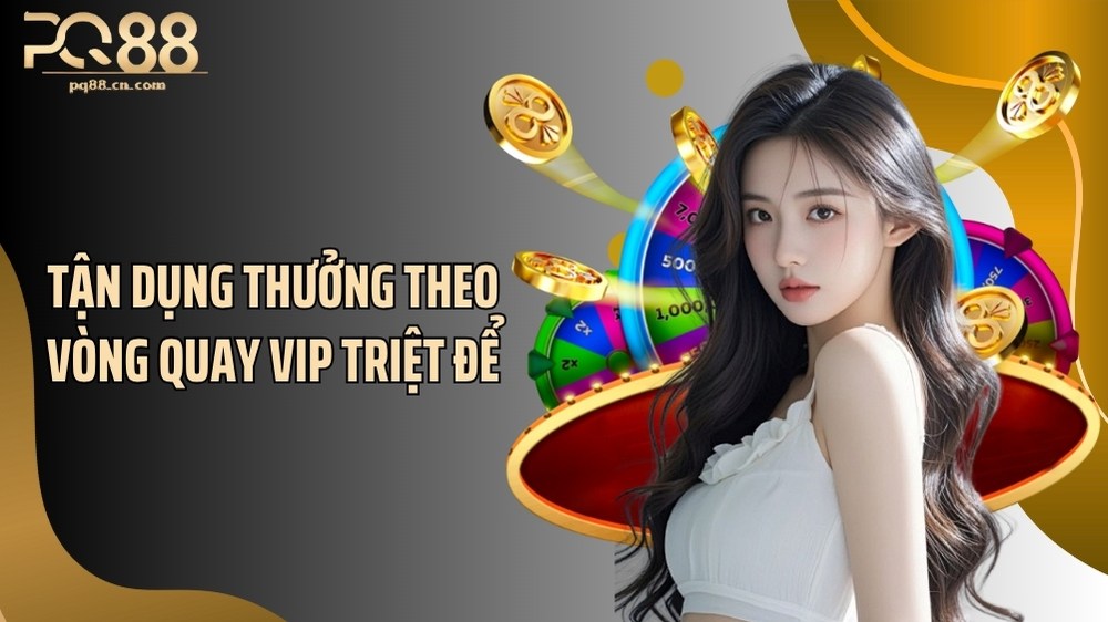 Tận dụng thưởng theo vòng quay VIP triệt để
