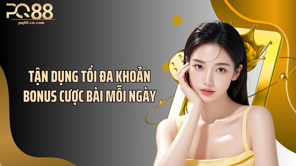 Tận dụng tối đa khoản bonus cược bài mỗi ngày